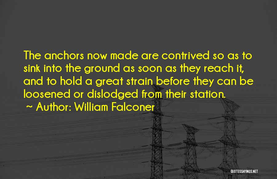 William Falconer Quotes: The Anchors Now Made Are Contrived So As To Sink Into The Ground As Soon As They Reach It, And