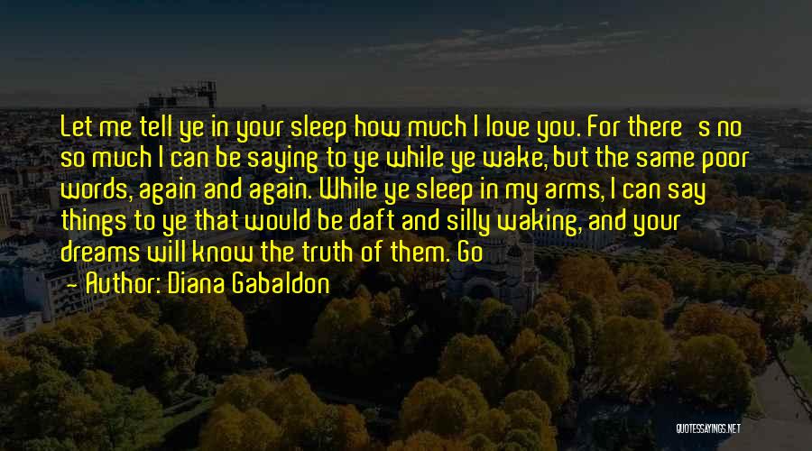 Diana Gabaldon Quotes: Let Me Tell Ye In Your Sleep How Much I Love You. For There's No So Much I Can Be