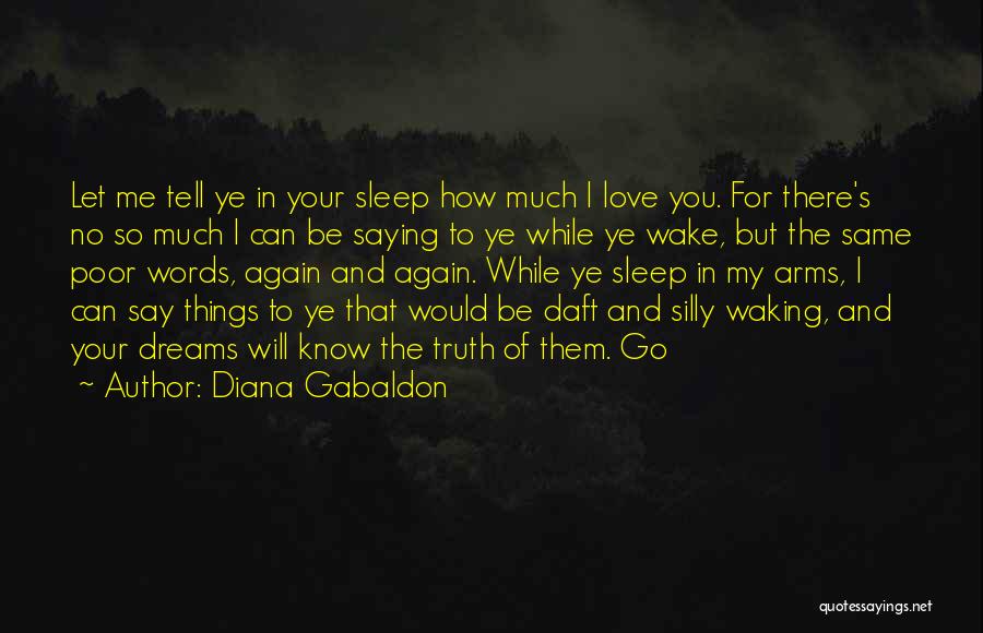 Diana Gabaldon Quotes: Let Me Tell Ye In Your Sleep How Much I Love You. For There's No So Much I Can Be
