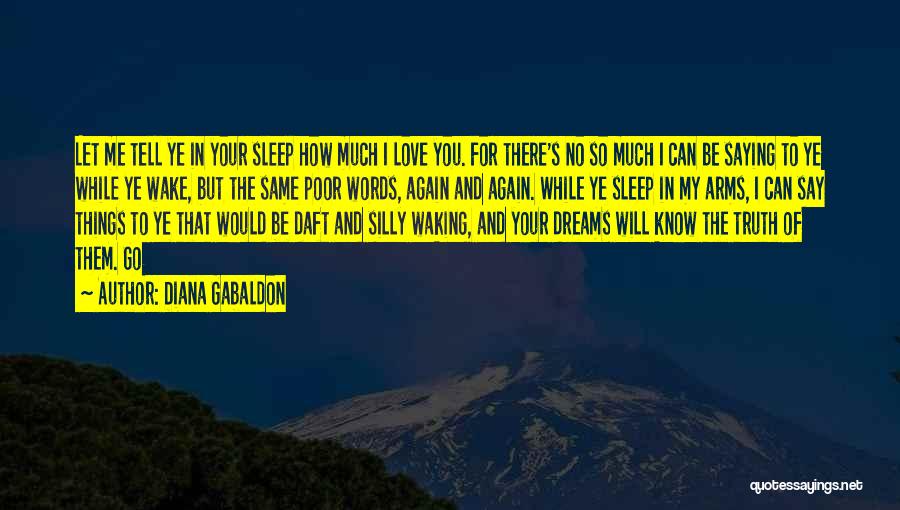 Diana Gabaldon Quotes: Let Me Tell Ye In Your Sleep How Much I Love You. For There's No So Much I Can Be