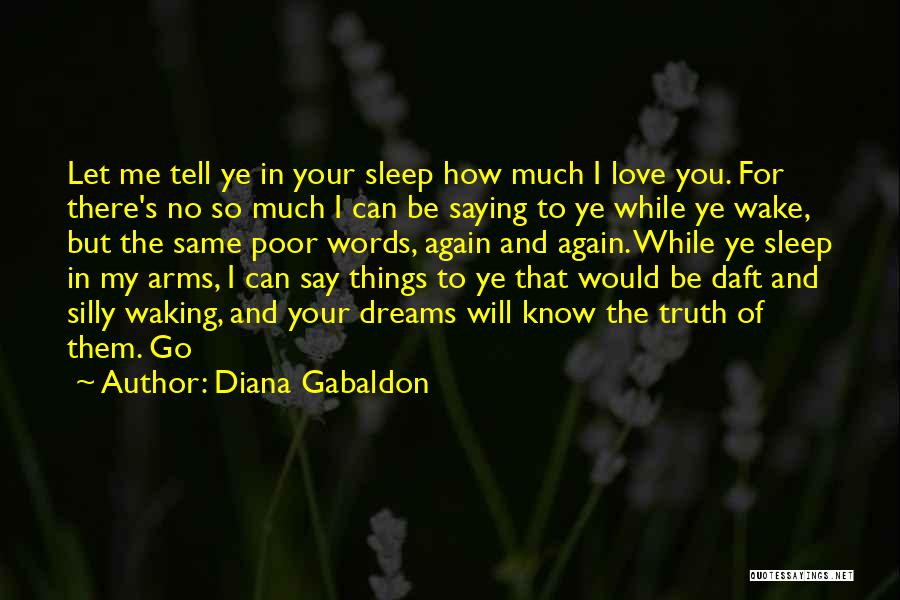 Diana Gabaldon Quotes: Let Me Tell Ye In Your Sleep How Much I Love You. For There's No So Much I Can Be