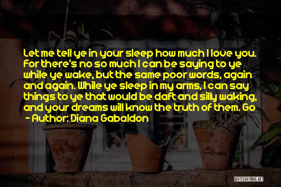 Diana Gabaldon Quotes: Let Me Tell Ye In Your Sleep How Much I Love You. For There's No So Much I Can Be