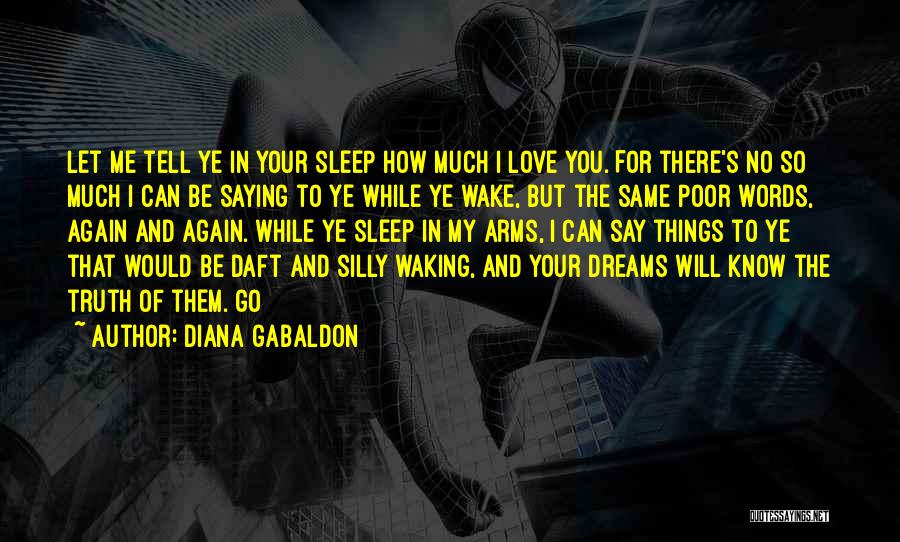 Diana Gabaldon Quotes: Let Me Tell Ye In Your Sleep How Much I Love You. For There's No So Much I Can Be