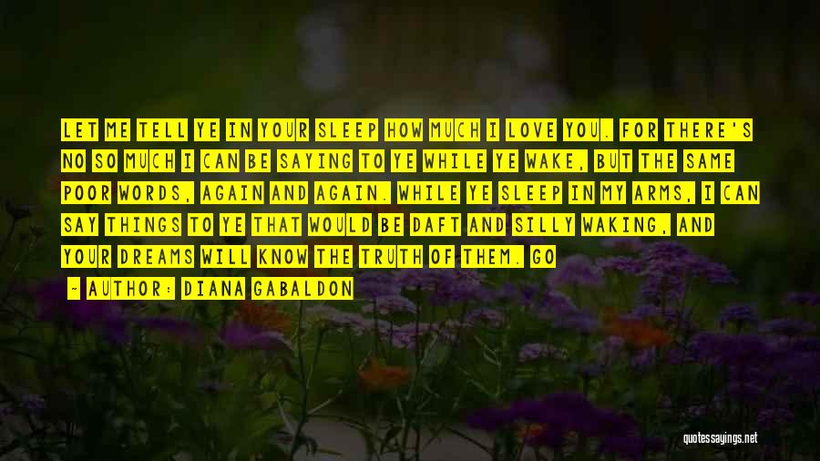 Diana Gabaldon Quotes: Let Me Tell Ye In Your Sleep How Much I Love You. For There's No So Much I Can Be