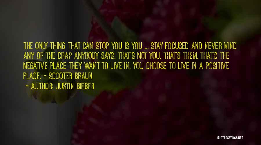 Justin Bieber Quotes: The Only Thing That Can Stop You Is You ... Stay Focused And Never Mind Any Of The Crap Anybody