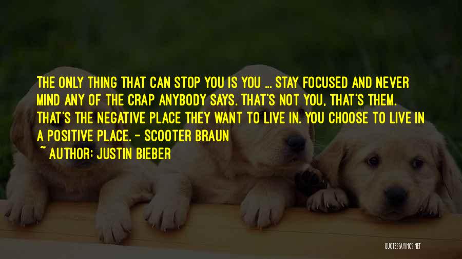 Justin Bieber Quotes: The Only Thing That Can Stop You Is You ... Stay Focused And Never Mind Any Of The Crap Anybody