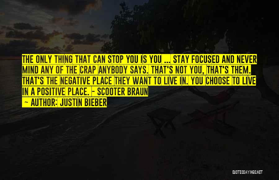 Justin Bieber Quotes: The Only Thing That Can Stop You Is You ... Stay Focused And Never Mind Any Of The Crap Anybody