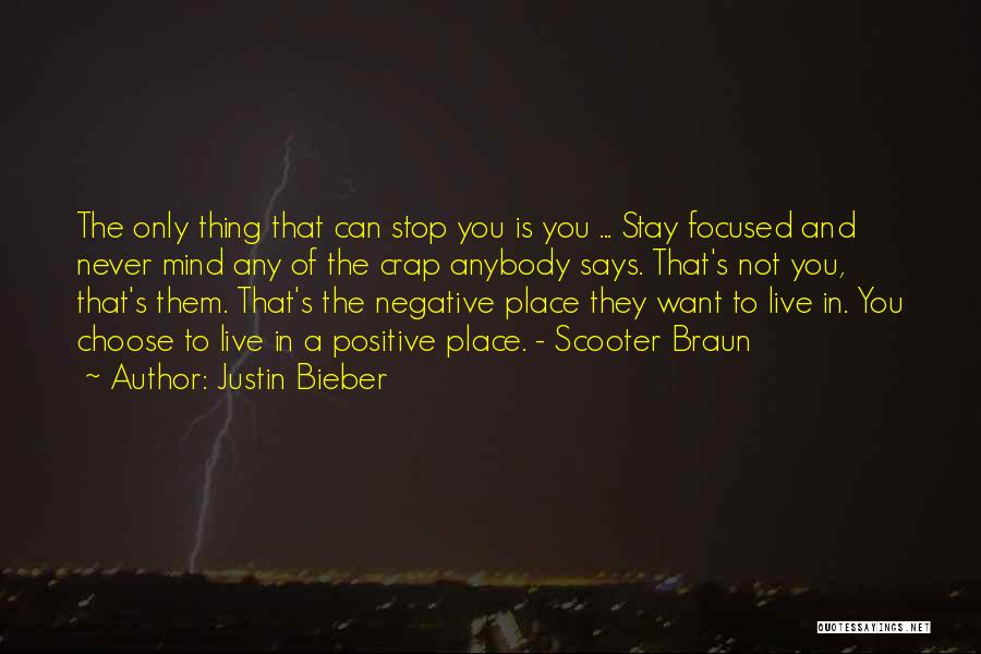 Justin Bieber Quotes: The Only Thing That Can Stop You Is You ... Stay Focused And Never Mind Any Of The Crap Anybody