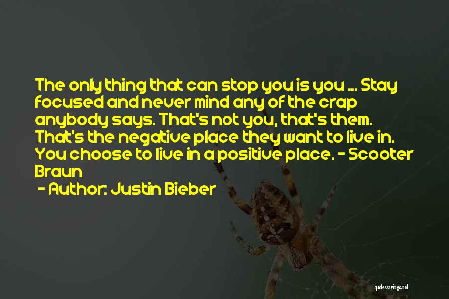 Justin Bieber Quotes: The Only Thing That Can Stop You Is You ... Stay Focused And Never Mind Any Of The Crap Anybody