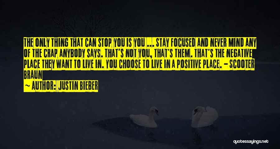 Justin Bieber Quotes: The Only Thing That Can Stop You Is You ... Stay Focused And Never Mind Any Of The Crap Anybody