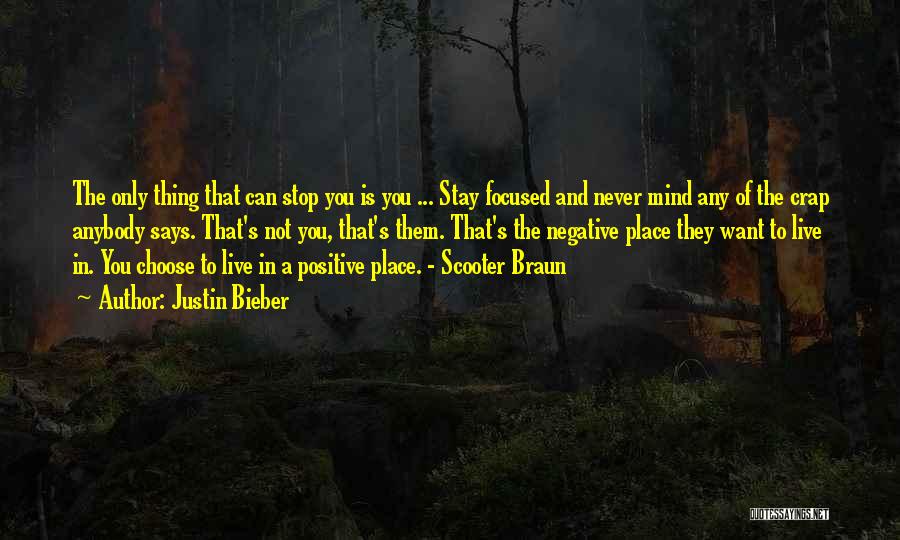 Justin Bieber Quotes: The Only Thing That Can Stop You Is You ... Stay Focused And Never Mind Any Of The Crap Anybody