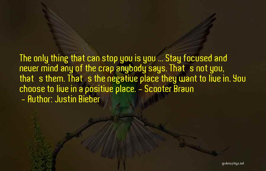 Justin Bieber Quotes: The Only Thing That Can Stop You Is You ... Stay Focused And Never Mind Any Of The Crap Anybody