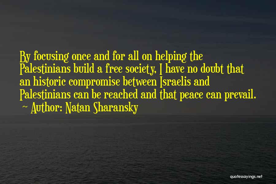 Natan Sharansky Quotes: By Focusing Once And For All On Helping The Palestinians Build A Free Society, I Have No Doubt That An