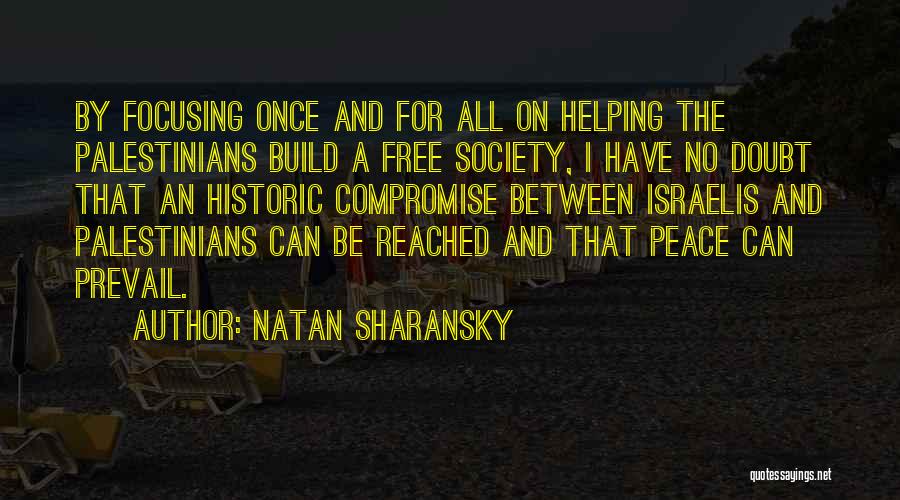 Natan Sharansky Quotes: By Focusing Once And For All On Helping The Palestinians Build A Free Society, I Have No Doubt That An