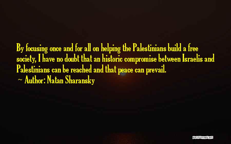 Natan Sharansky Quotes: By Focusing Once And For All On Helping The Palestinians Build A Free Society, I Have No Doubt That An