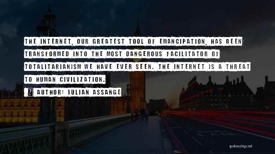 Julian Assange Quotes: The Internet, Our Greatest Tool Of Emancipation, Has Been Transformed Into The Most Dangerous Facilitator Of Totalitarianism We Have Ever