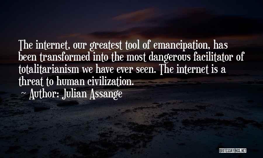 Julian Assange Quotes: The Internet, Our Greatest Tool Of Emancipation, Has Been Transformed Into The Most Dangerous Facilitator Of Totalitarianism We Have Ever