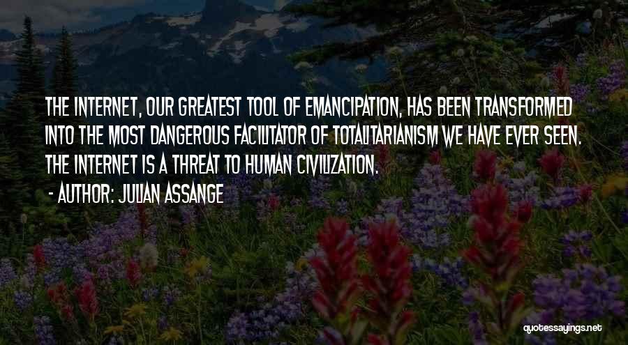 Julian Assange Quotes: The Internet, Our Greatest Tool Of Emancipation, Has Been Transformed Into The Most Dangerous Facilitator Of Totalitarianism We Have Ever