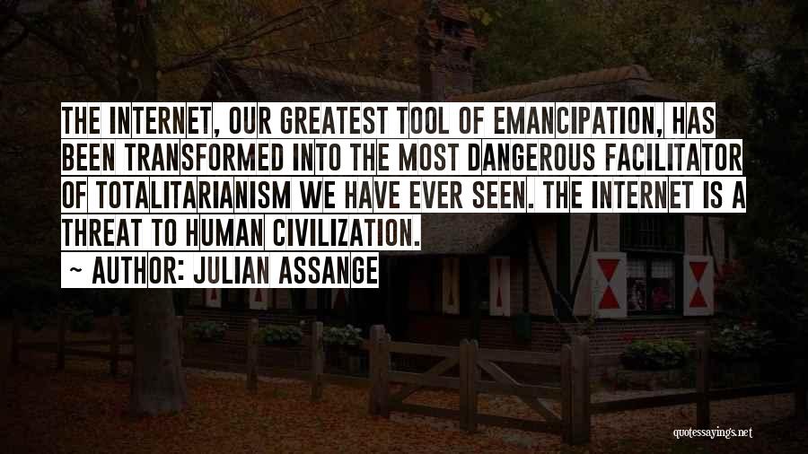 Julian Assange Quotes: The Internet, Our Greatest Tool Of Emancipation, Has Been Transformed Into The Most Dangerous Facilitator Of Totalitarianism We Have Ever