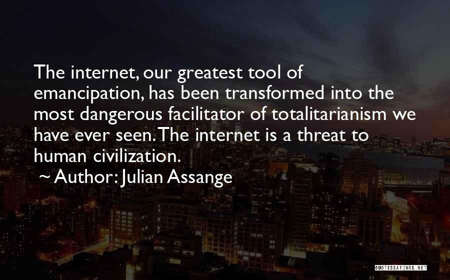 Julian Assange Quotes: The Internet, Our Greatest Tool Of Emancipation, Has Been Transformed Into The Most Dangerous Facilitator Of Totalitarianism We Have Ever