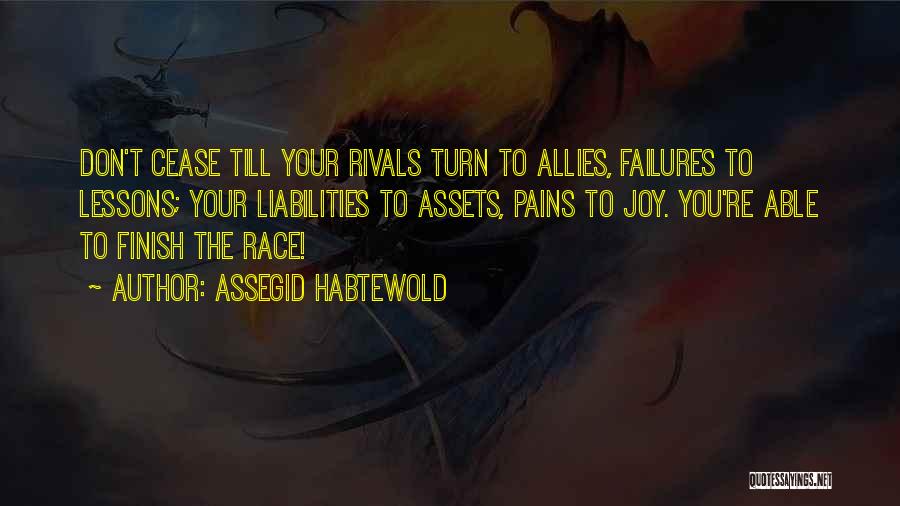 Assegid Habtewold Quotes: Don't Cease Till Your Rivals Turn To Allies, Failures To Lessons; Your Liabilities To Assets, Pains To Joy. You're Able