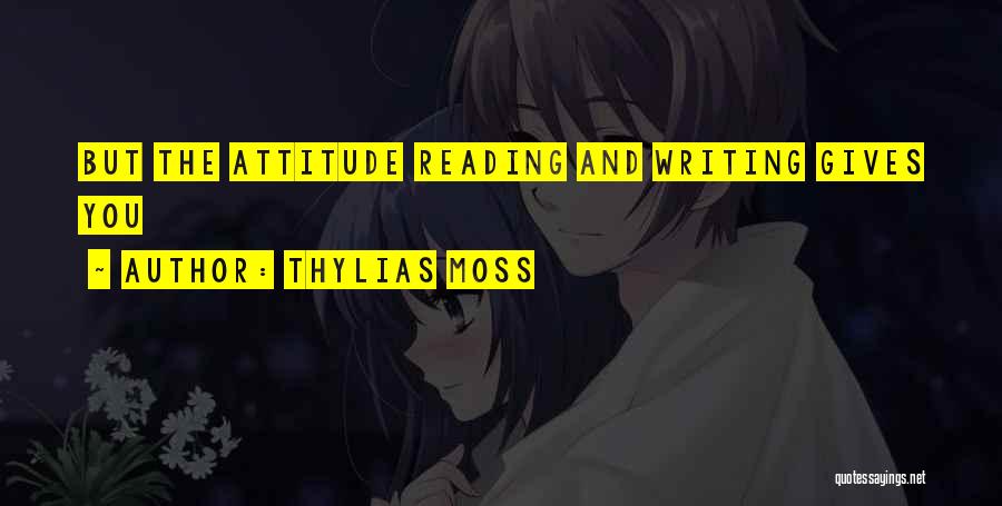 Thylias Moss Quotes: But The Attitude Reading And Writing Gives You