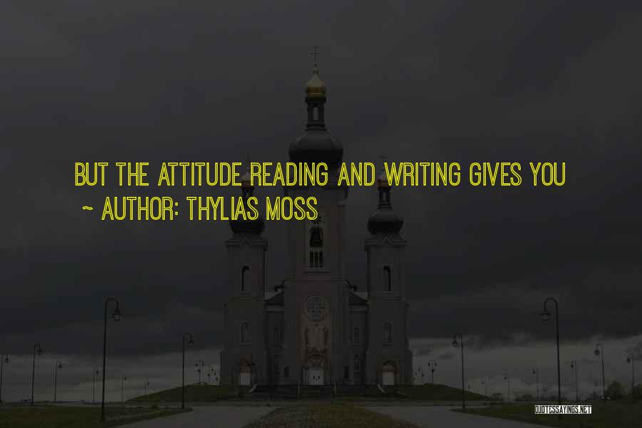 Thylias Moss Quotes: But The Attitude Reading And Writing Gives You