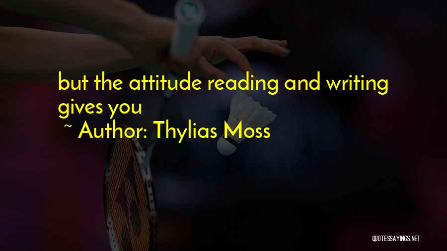 Thylias Moss Quotes: But The Attitude Reading And Writing Gives You