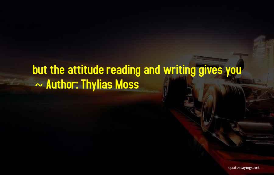 Thylias Moss Quotes: But The Attitude Reading And Writing Gives You