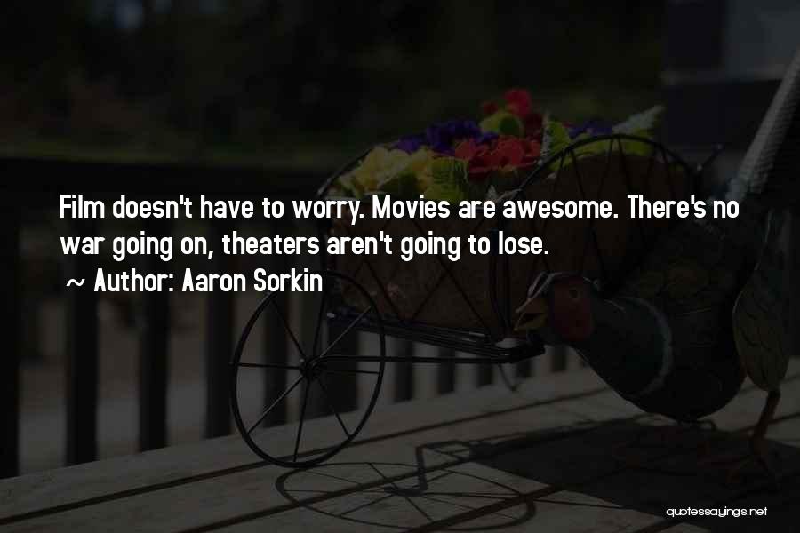 Aaron Sorkin Quotes: Film Doesn't Have To Worry. Movies Are Awesome. There's No War Going On, Theaters Aren't Going To Lose.