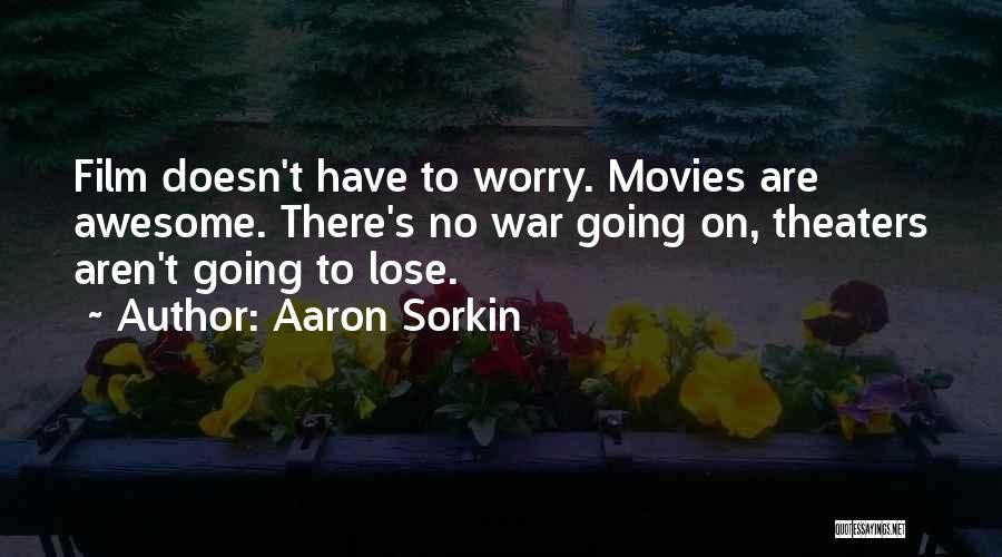 Aaron Sorkin Quotes: Film Doesn't Have To Worry. Movies Are Awesome. There's No War Going On, Theaters Aren't Going To Lose.