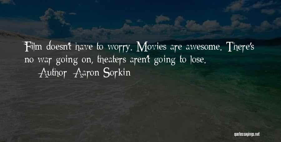 Aaron Sorkin Quotes: Film Doesn't Have To Worry. Movies Are Awesome. There's No War Going On, Theaters Aren't Going To Lose.