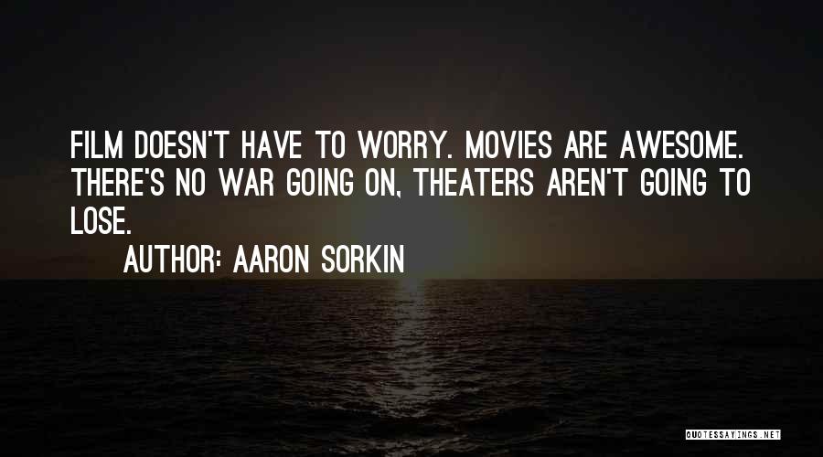 Aaron Sorkin Quotes: Film Doesn't Have To Worry. Movies Are Awesome. There's No War Going On, Theaters Aren't Going To Lose.