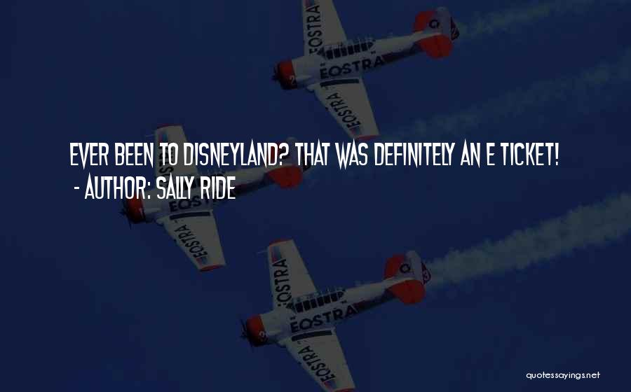 Sally Ride Quotes: Ever Been To Disneyland? That Was Definitely An E Ticket!