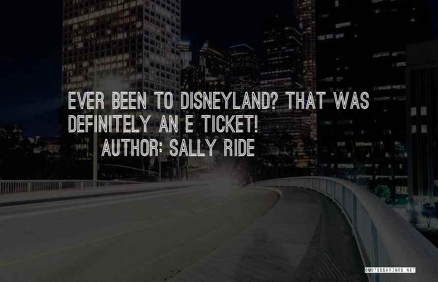 Sally Ride Quotes: Ever Been To Disneyland? That Was Definitely An E Ticket!