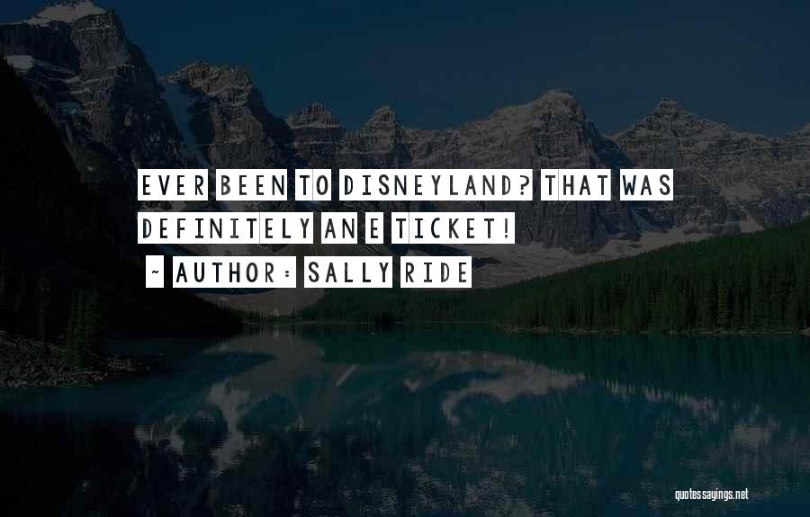 Sally Ride Quotes: Ever Been To Disneyland? That Was Definitely An E Ticket!