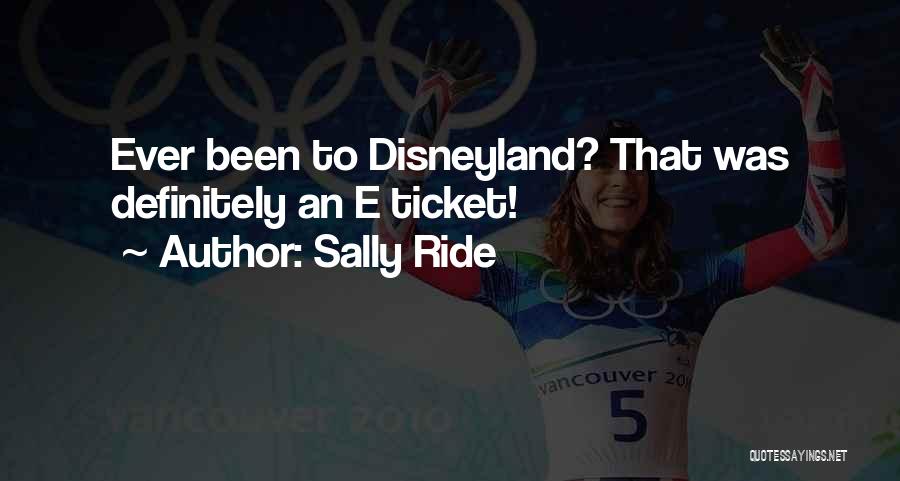 Sally Ride Quotes: Ever Been To Disneyland? That Was Definitely An E Ticket!