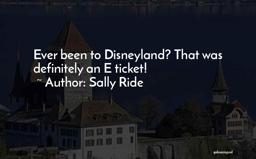 Sally Ride Quotes: Ever Been To Disneyland? That Was Definitely An E Ticket!