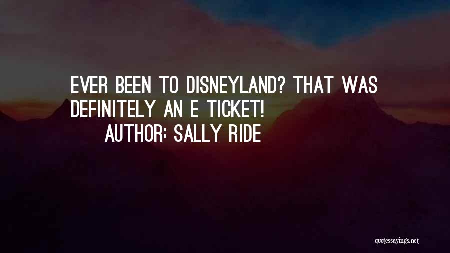 Sally Ride Quotes: Ever Been To Disneyland? That Was Definitely An E Ticket!