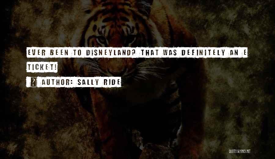 Sally Ride Quotes: Ever Been To Disneyland? That Was Definitely An E Ticket!