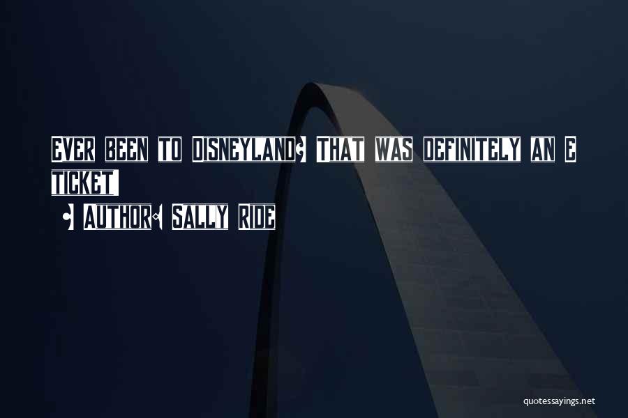 Sally Ride Quotes: Ever Been To Disneyland? That Was Definitely An E Ticket!