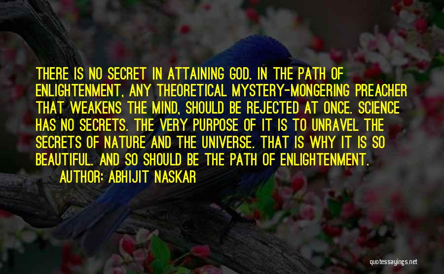 Abhijit Naskar Quotes: There Is No Secret In Attaining God. In The Path Of Enlightenment, Any Theoretical Mystery-mongering Preacher That Weakens The Mind,