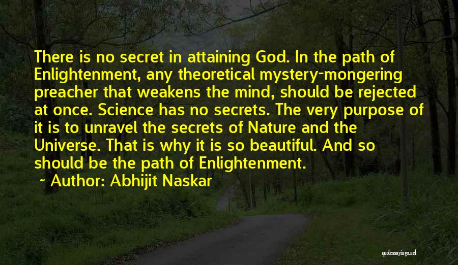 Abhijit Naskar Quotes: There Is No Secret In Attaining God. In The Path Of Enlightenment, Any Theoretical Mystery-mongering Preacher That Weakens The Mind,