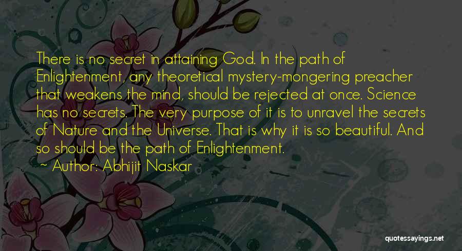 Abhijit Naskar Quotes: There Is No Secret In Attaining God. In The Path Of Enlightenment, Any Theoretical Mystery-mongering Preacher That Weakens The Mind,