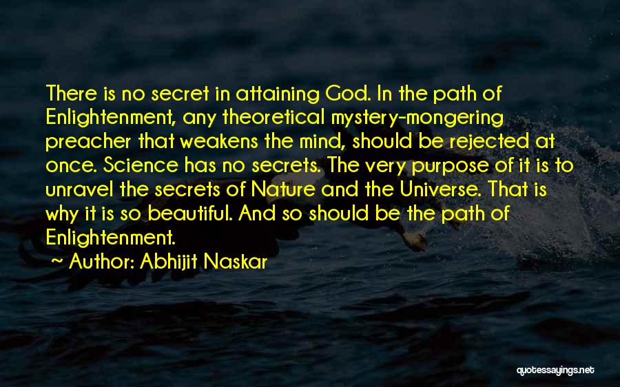 Abhijit Naskar Quotes: There Is No Secret In Attaining God. In The Path Of Enlightenment, Any Theoretical Mystery-mongering Preacher That Weakens The Mind,