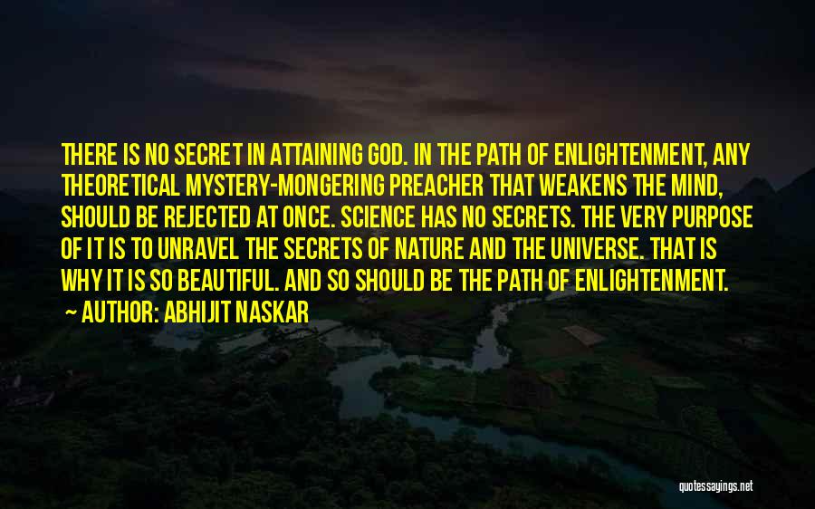 Abhijit Naskar Quotes: There Is No Secret In Attaining God. In The Path Of Enlightenment, Any Theoretical Mystery-mongering Preacher That Weakens The Mind,