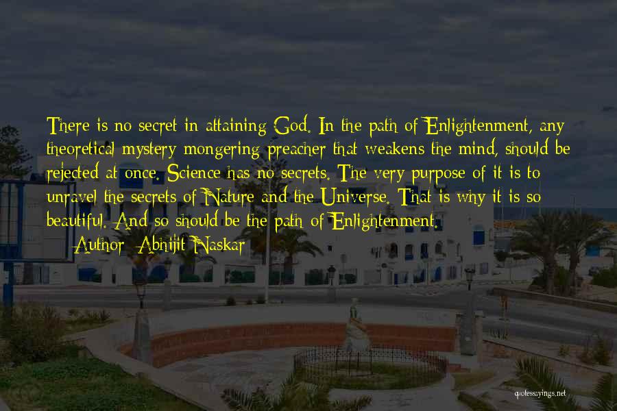 Abhijit Naskar Quotes: There Is No Secret In Attaining God. In The Path Of Enlightenment, Any Theoretical Mystery-mongering Preacher That Weakens The Mind,