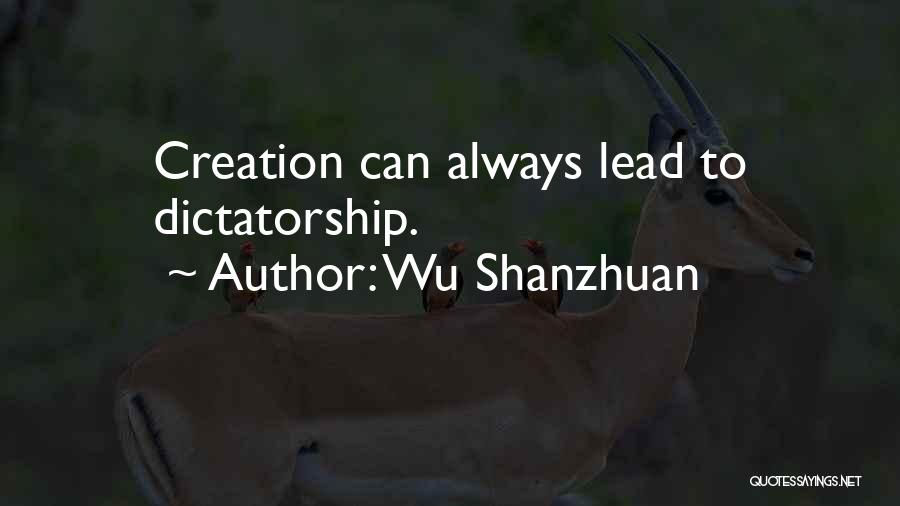 Wu Shanzhuan Quotes: Creation Can Always Lead To Dictatorship.