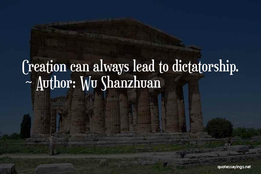 Wu Shanzhuan Quotes: Creation Can Always Lead To Dictatorship.