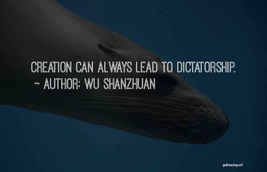 Wu Shanzhuan Quotes: Creation Can Always Lead To Dictatorship.